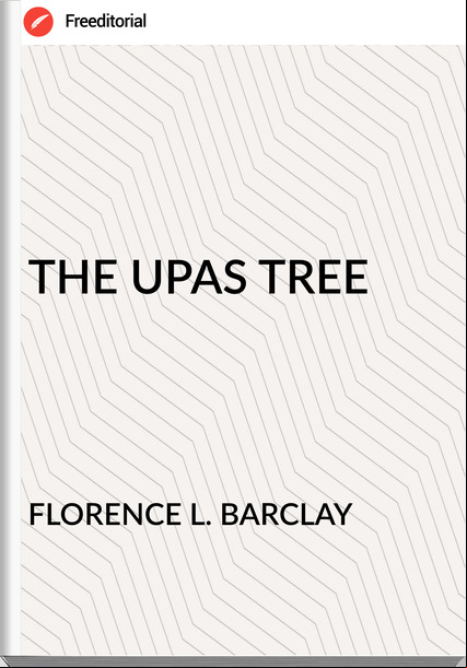 FLORENCE L. BARCLAY - THE UPAS TREE
