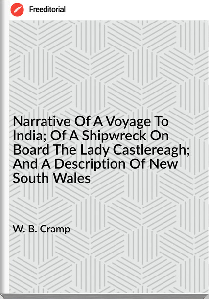 W. B. Cramp - Narrative Of A Voyage To India; Of A Shipwreck On Board The Lady Castlereagh; And A Description Of New South Wales