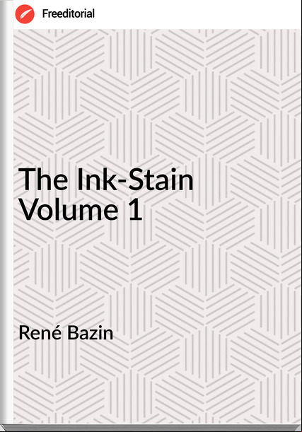 René Bazin  The Ink-Stain Volume 1