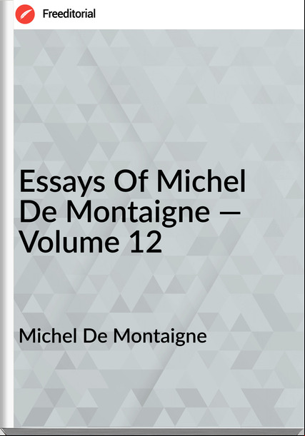 Michel De Montaigne - Essays Of Michel De Montaigne — Volume 12