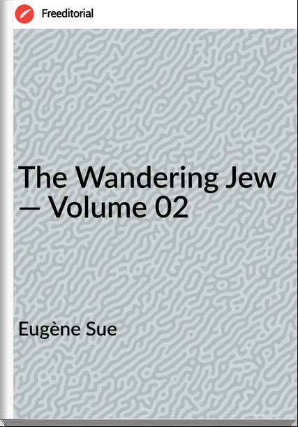 Eugène Sue The Wandering Jew — Volume 02