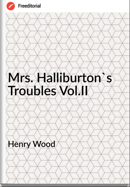 Henry Wood - Mrs. Halliburton's Troubles Vol.II