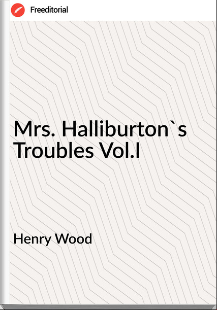 Henry Wood - Mrs. Halliburton's Troubles Vol.I