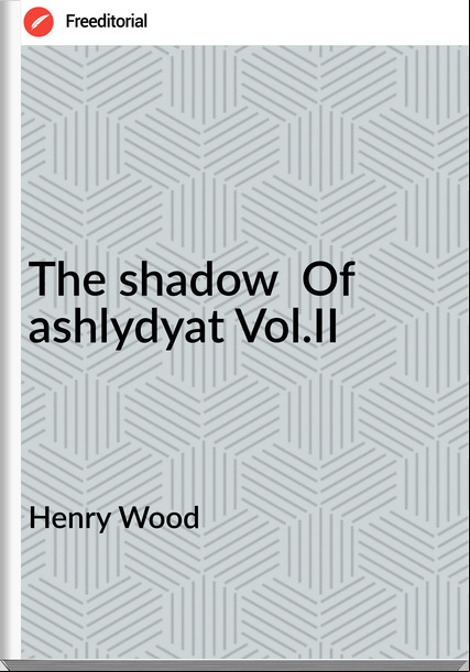 Henry Wood - The shadow  Of ashlydyat Vol.II
