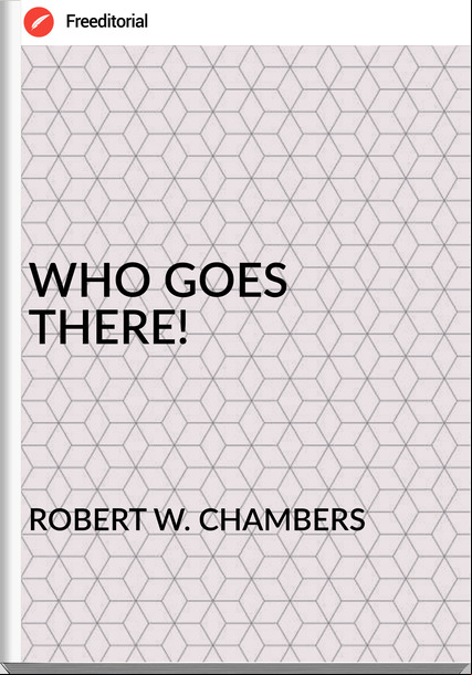 ROBERT W. CHAMBERS - WHO GOES THERE!