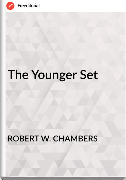 ROBERT W. CHAMBERS - The Younger Set