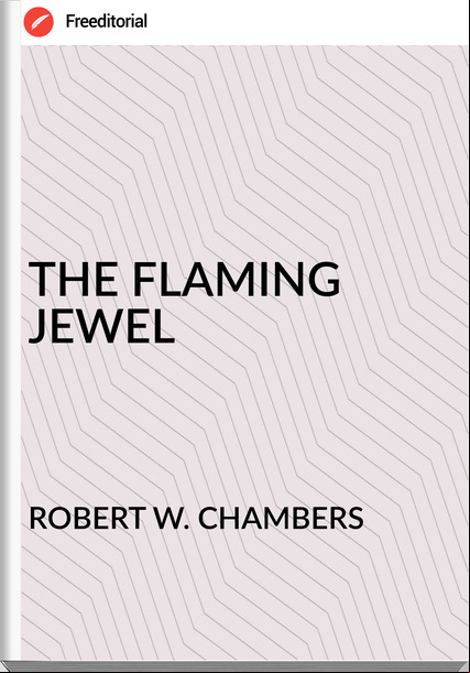 ROBERT W. CHAMBERS - THE FLAMING JEWEL