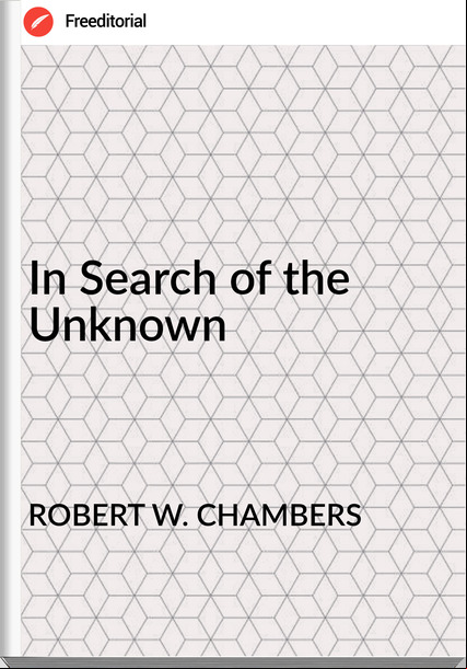 ROBERT W. CHAMBERS In Search of the Unknown