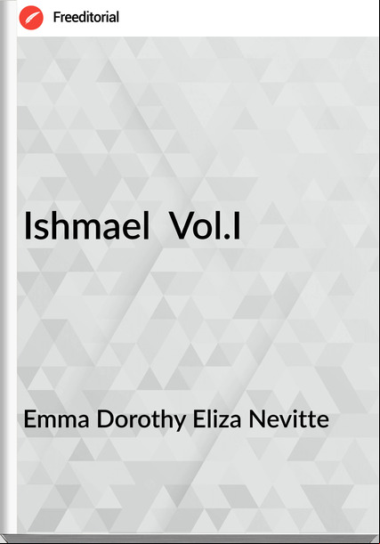 Emma Dorothy Eliza Nevitte - Ishmael  Vol.I