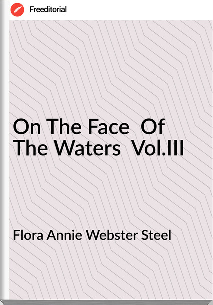 Flora Annie Webster Steel On The Face Of The Waters Vol.III