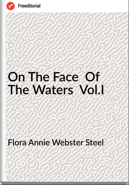 Flora Annie Webster Steel On The Face Of The Waters Vol.I