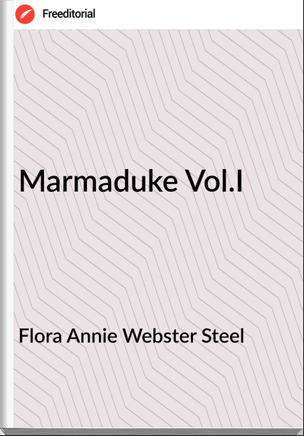 Flora Annie Webster Steel Marmaduke Vol.I