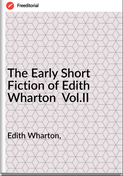Edith Wharton, - The Early Short Fiction of Edith Wharton  Vol.II