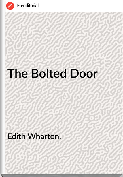 Edith Wharton, - The Bolted Door