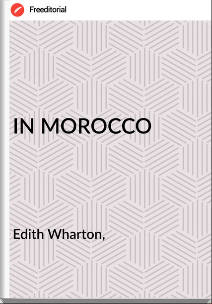 Edith Wharton, - IN MOROCCO