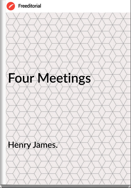 Henry James. - Four Meetings