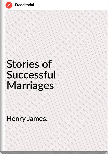 Henry James. - Stories of Successful Marriages