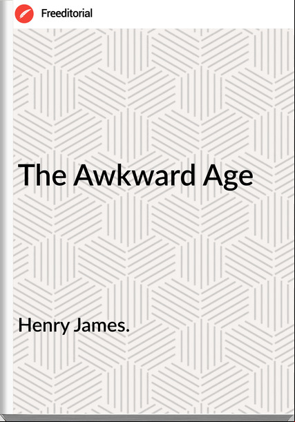 Henry James. - The Awkward Age