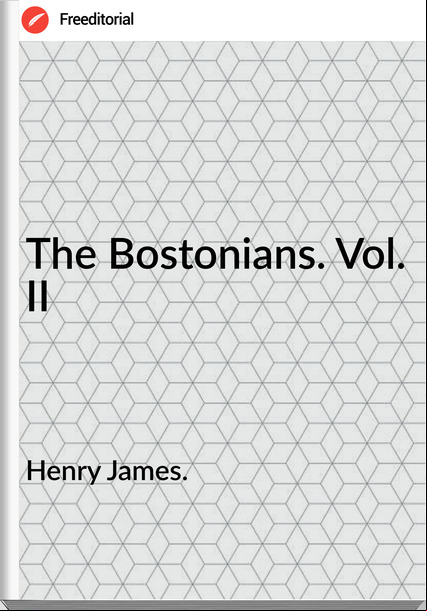 Henry James. - The Bostonians. Vol. II