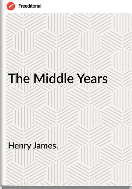 Henry James. - The Middle Years