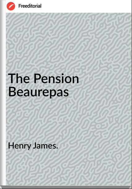 Henry James. - The Pension Beaurepas