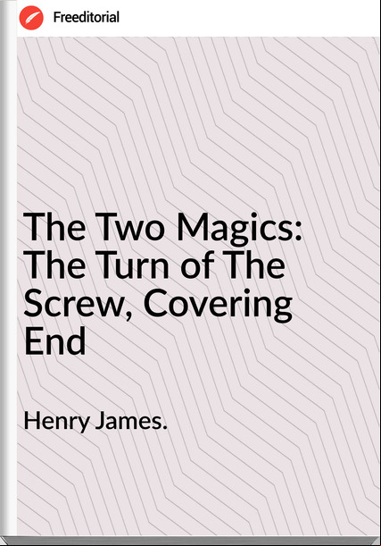 Henry James. - The Two Magics: The Turn of The Screw, Covering End