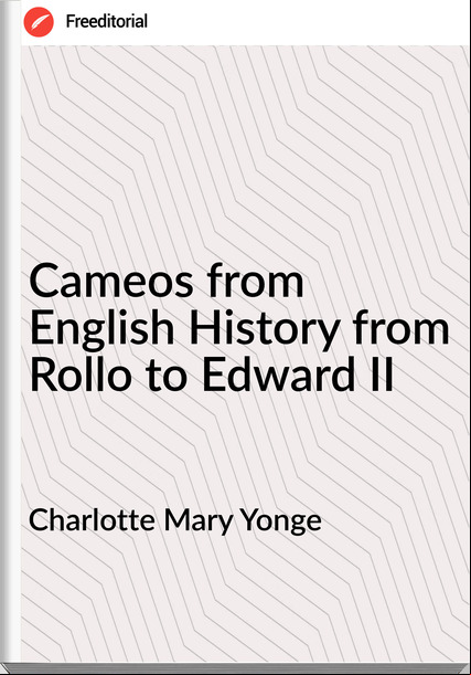 Charlotte Mary Yonge - Cameos from English History from Rollo to Edward II
