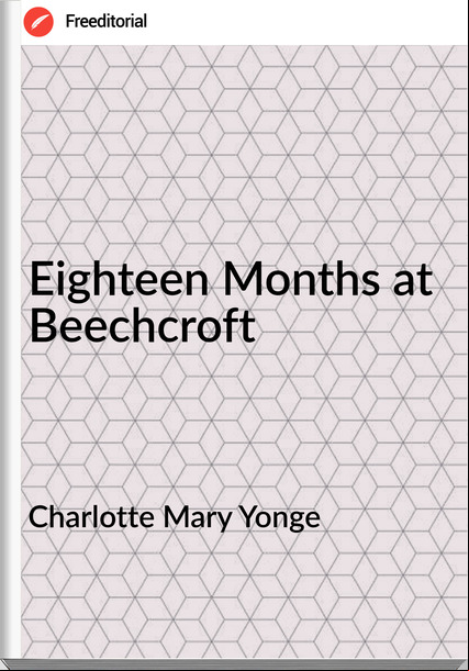 Charlotte Mary Yonge - Eighteen Months at Beechcroft