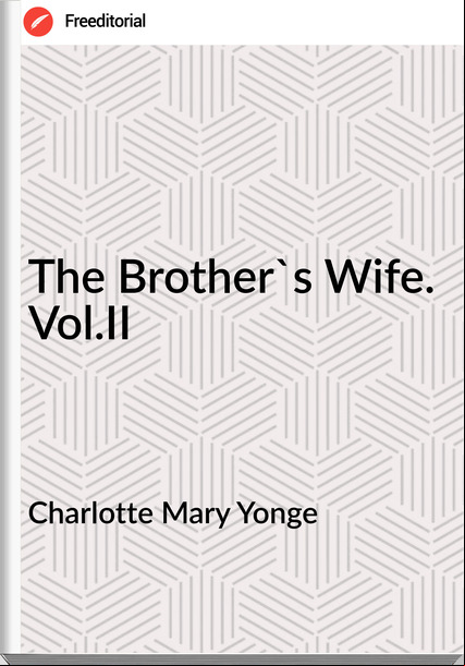 Charlotte Mary Yonge - The Brother's Wife. Vol.II