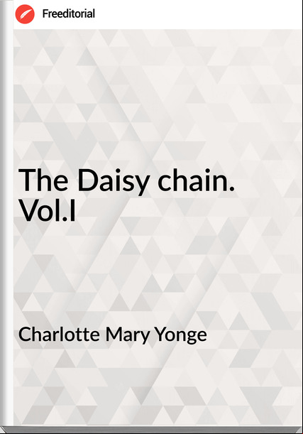 Charlotte Mary Yonge - The Daisy chain. Vol.I