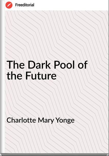 Charlotte Mary Yonge - The Dark Pool of the Future