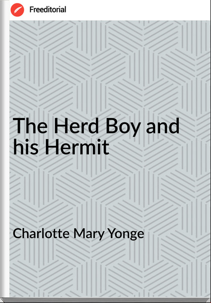 Charlotte Mary Yonge - The Herd Boy and his Hermit