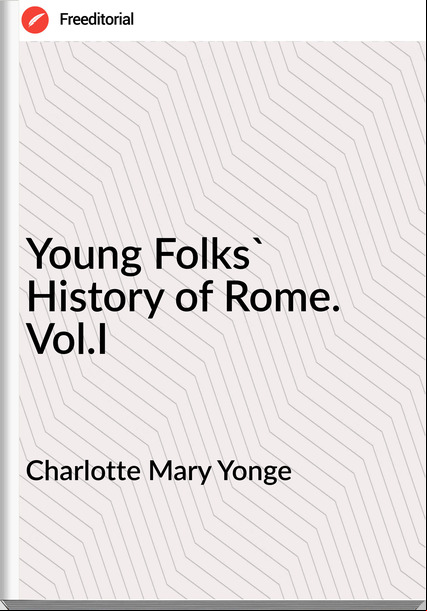 Charlotte Mary Yonge - Young Folks' History of Rome. Vol.I