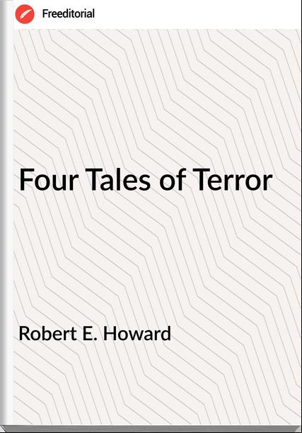 Robert E. Howard - Four Tales of Terror