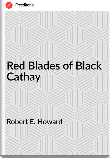 Robert E. Howard - Red Blades of Black Cathay