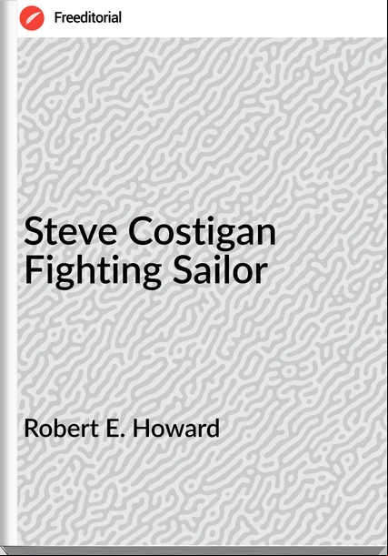 Robert E. Howard - Steve Costigan Fighting Sailor