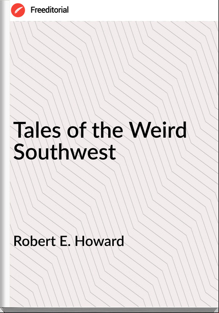 Robert E. Howard - Tales of the Weird Southwest