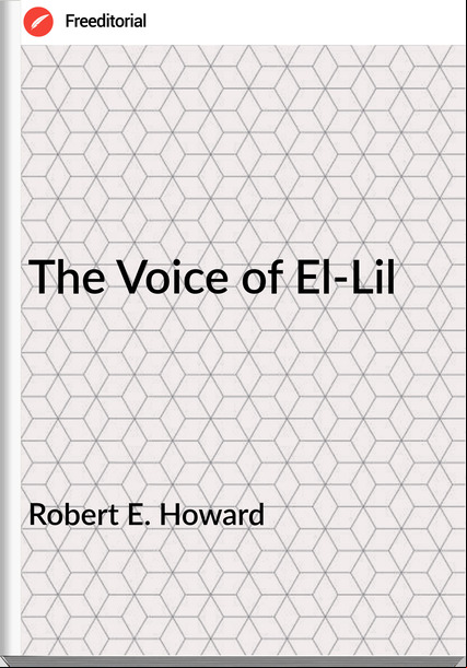 Robert E. Howard - The Voice of El-Lil