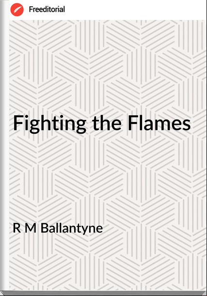 R M Ballantyne - Fighting the Flames