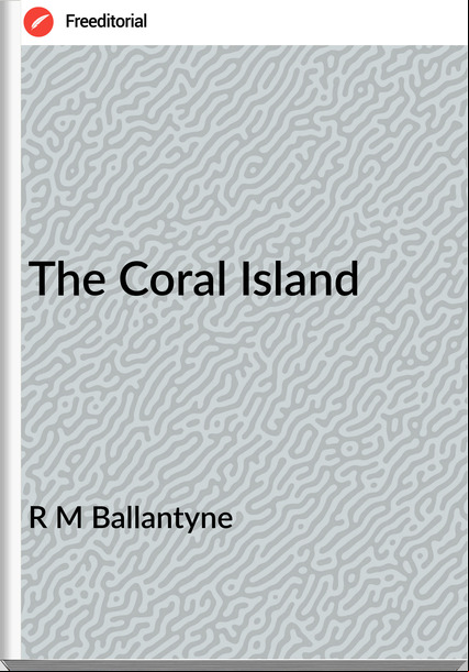 R M Ballantyne - The Coral Island