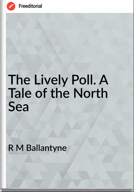 R M Ballantyne - The Lively Poll. A Tale of the North Sea