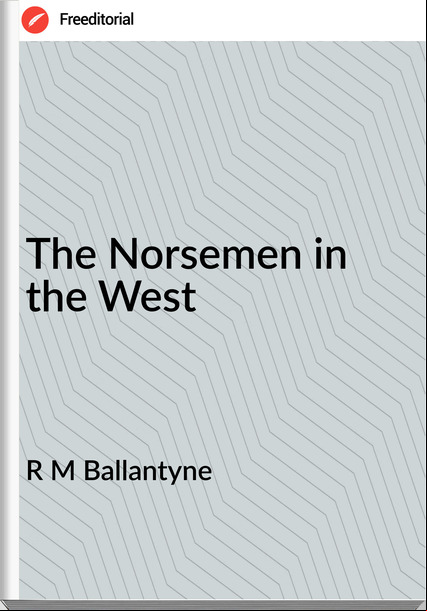R M Ballantyne - The Norsemen in the West
