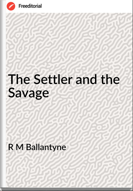 R M Ballantyne - The Settler and the Savage