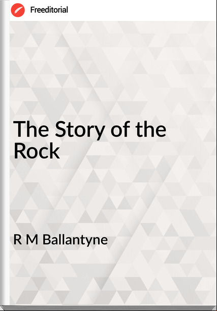 R M Ballantyne - The Story of the Rock