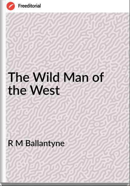 R M Ballantyne - The Wild Man of the West