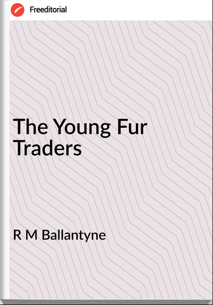 R M Ballantyne - The Young Fur Traders
