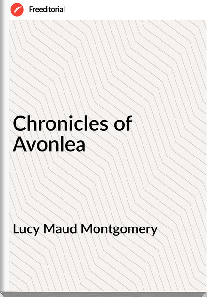 Lucy Maud Montgomery - Chronicles of Avonlea
