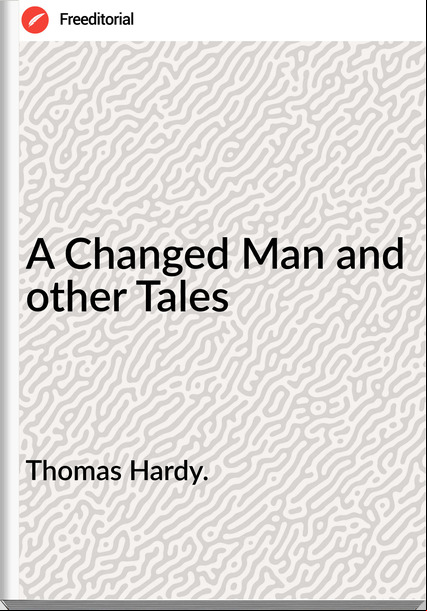 Thomas Hardy. - A Changed Man and other Tales