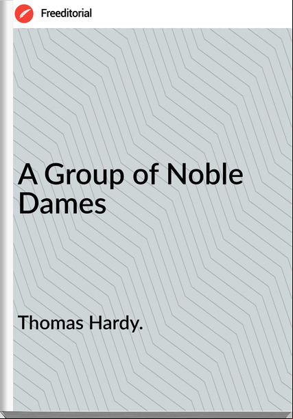 Thomas Hardy. - A Group of Noble Dames
