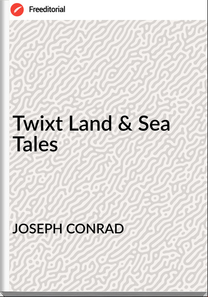 JOSEPH CONRAD - Twixt Land & Sea  Tales